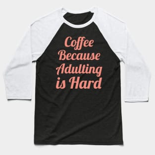 Coffee Because Adulting is Hard Baseball T-Shirt